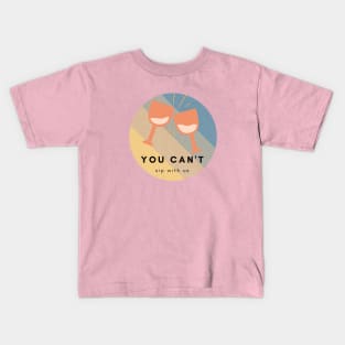 You Can't Sip with Us Kids T-Shirt
